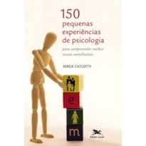 150 PEQUENAS EXPERIÊNCIAS DE PSICOLOGIA - PARA COMPREENDER MELHOR NOSSOS SEMELHANTES