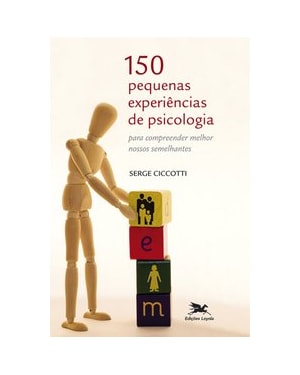 150 PEQUENAS EXPERIÊNCIAS DE PSICOLOGIA: PARA COMPREENDER MELHOR NOSSOS SEMELHANTES