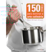 150 TÉCNICAS PARA DOMINAR A ARTE CULINÁRIA 150 TÉCNICAS PARA DOMINAR A ARTE CULINÁRIA