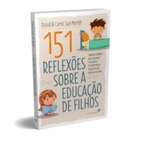 151 REFLEXÕES SOBRE A EDUCAÇÃO DE FILHOS: SABEDORIA BÍBLICA PARA ALCANÇAR O CORAÇÃO E TRANSFORMAR A TRAJETÓRIA DE VIDA DO SEU FILHO