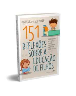 151 Reflexões sobre a educação de filhos: sabedoria bíblica para alcançar o coração e transformar a trajetória de vida do seu filho