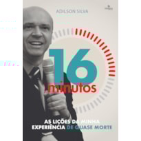 16 MINUTOS: AS LIÇÕES DA MINHA EXPERIÊNCIA DE QUASE MORTE