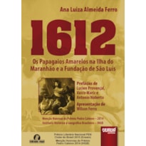 1612 - OS PAPAGAIOS AMARELOS NA ILHA DO MARANHÃO E A FUNDAÇÃO DE SÃO LUÍS - PREFÁCIOS DE LUCIEN PROVENÇAL, VASCO MARIZ E ANTONIO NOBERTO - APRESENTAÇÃO DE WILSON FERRO - SEMEANDO LIVROS