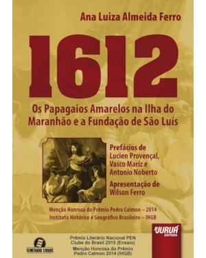 1612 - OS PAPAGAIOS AMARELOS NA ILHA DO MARANHÃO E A FUNDAÇÃO DE SÃO LUÍS - PREFÁCIOS DE LUCIEN PROVENÇAL, VASCO MARIZ E ANTONIO NOBERTO - APRESENTAÇÃO DE WILSON FERRO - SEMEANDO LIVROS