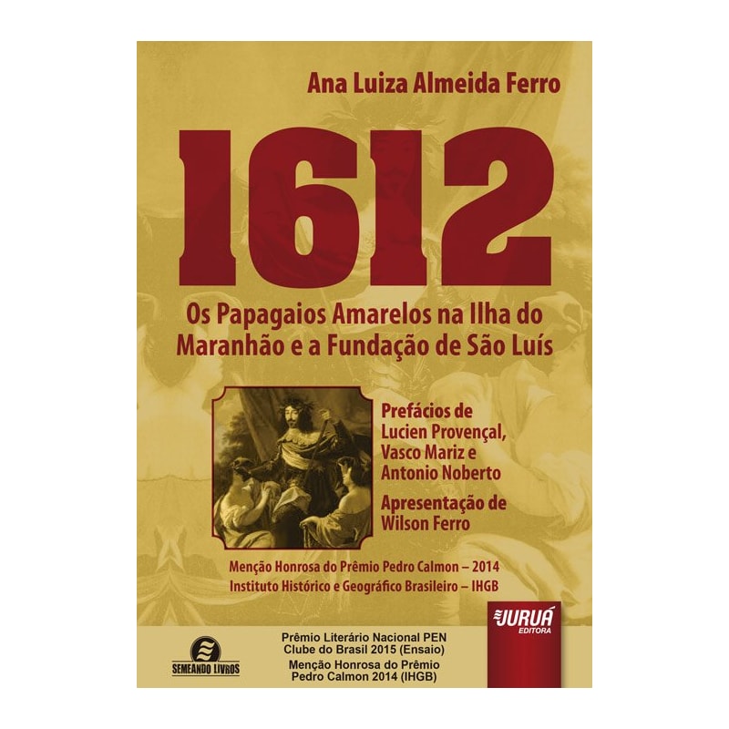 1612 - OS PAPAGAIOS AMARELOS NA ILHA DO MARANHÃO E A FUNDAÇÃO DE SÃO LUÍS - PREFÁCIOS DE LUCIEN PROVENÇAL, VASCO MARIZ E ANTONIO NOBERTO - APRESENTAÇÃO DE WILSON FERRO - SEMEANDO LIVROS