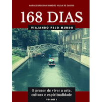 168 DIAS VIAJANDO PELO MUNDO: O PRAZER DE VIVER A ARTE, CULTURA E ESPIRITUALIDADE - VOLUME I