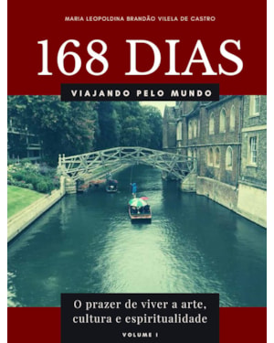 168 dias viajando pelo mundo: o prazer de viver a arte, cultura e espiritualidade - volume i
