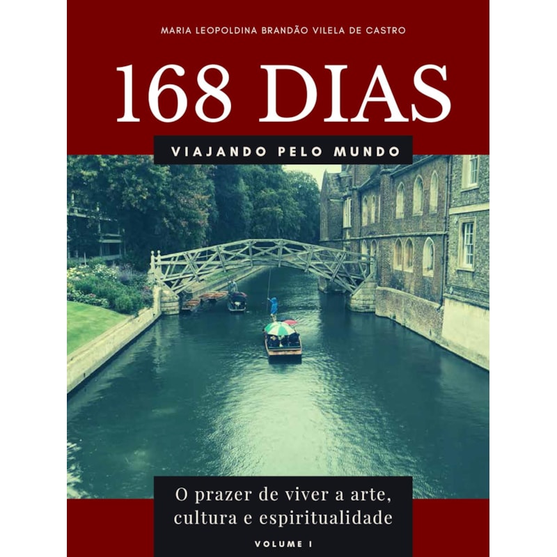 168 dias viajando pelo mundo: o prazer de viver a arte, cultura e espiritualidade - volume i