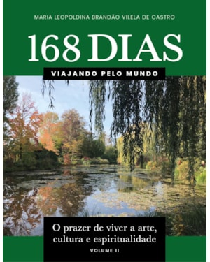 168 DIAS VIAJANDO PELO MUNDO: O PRAZER DE VIVER A ARTE, CULTURA E ESPIRITUALIDADE - VOLUME II
