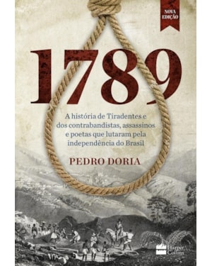 1789 : A HISTÓRIA DE TIRADENTES, CONTRABANDISTAS, ASSASSINOS E POETAS QUE SONHARAM A INDEPENDÊNCIA DO BRASIL.