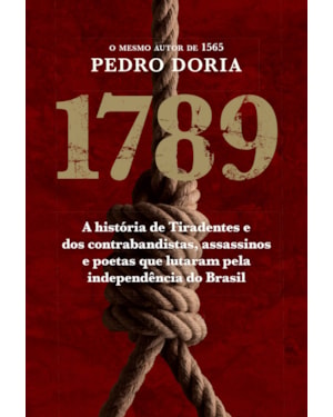 1789 : OS CONTRABANDISTAS, ASSASSINOS E POETAS QUE SONHARAM A INCONFIDÊNCIA NO BRASIL