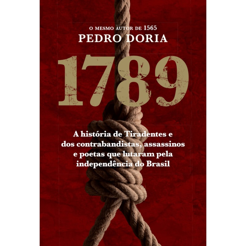 1789 : OS CONTRABANDISTAS, ASSASSINOS E POETAS QUE SONHARAM A INCONFIDÊNCIA NO BRASIL