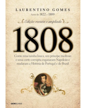 1808: COMO UMA RAINHA LOUCA, UM PRÍNCIPE MEDROSO E UMA CORTE CORRUPTA ENGANARAM NAPOLEÃO E MUDARAM A HISTÓRIA DE PORTUGAL E DO BRASIL