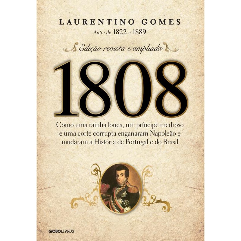 1808: COMO UMA RAINHA LOUCA, UM PRÍNCIPE MEDROSO E UMA CORTE CORRUPTA ENGANARAM NAPOLEÃO E MUDARAM A HISTÓRIA DE PORTUGAL E DO BRASIL