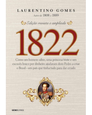 1822: COMO UM HOMEM SÁBIO, UMA PRINCESA TRISTE E UM ESCOCÊS LOUCO POR DINHEIRO AJUDARAM DOM PEDRO A CRIAR O BRASIL - UM PAÍS QUE TINHA TUDO PARA DAR ERRADO