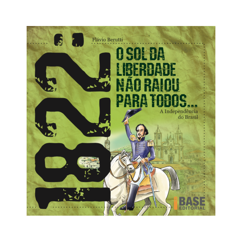 1822: O SOL DA LIBERDADE NÃO RAIOU PARA TODOS: A INDEPENDÊNCIA DO BRASIL