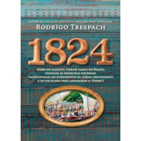 1824: COMO OS ALEMÃES VIERAM PARAR NO BRASIL, CRIARAM AS PRIMEIRAS COLÔNIAS, PARTICIPARAM DO SURGIMENTO DA IGREJA PROTESTANTE E DE UM PLANO PARA ASSASSINAR D. PEDRO I