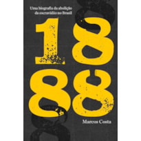 1888: UMA BIOGRAFIA DA ABOLIÇÃO DA ESCRAVIDÃO NO BRASIL