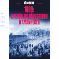 1889: a republica não esperou o amanhecer