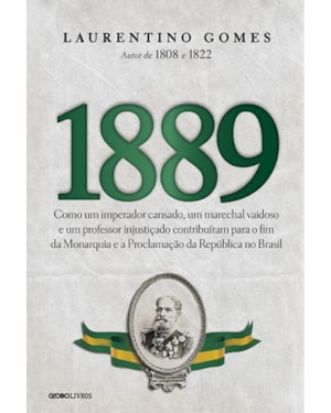 1889: COMO UM IMPERADOR CANSADO, UM MARECHAL VAIDOSO E UM PROFESSOR INJUSTIÇADO CONTRIBUÍRAM PARA O FIM DA MONARQUIA E A PROCLAMAÇÃO DA REPÚBLICA NO BRASIL