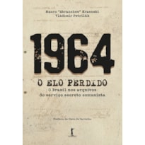 1964 O ELO PERDIDO - O BRASIL NOS ARQUIVOS DO SERVIÇO SECRETO COMUNISTA