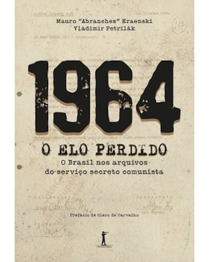 1964 - O ELO PERDIDO - O BRASIL NOS ARQUIVOS DO SERVIÇO SECRETO COMUNISTA