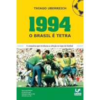 1994 - o Brasil é tetra: a conquista que recolocou a seleção no topo do futebol