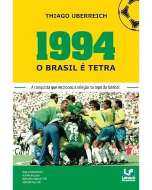 1994 - o Brasil é tetra: a conquista que recolocou a seleção no topo do futebol