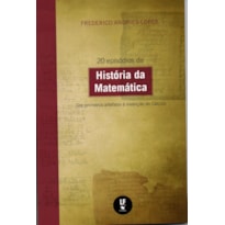 20 EPISÓDIOS DA HISTÓRIA DA MATEMÁTICA: DOS PRIMEIROS ARTEFATOS À INVENÇÃO DO CÁLCULO: DOS PRIMEIROS ARTEFATOS À INVENÇÃO DO CÁLCULO