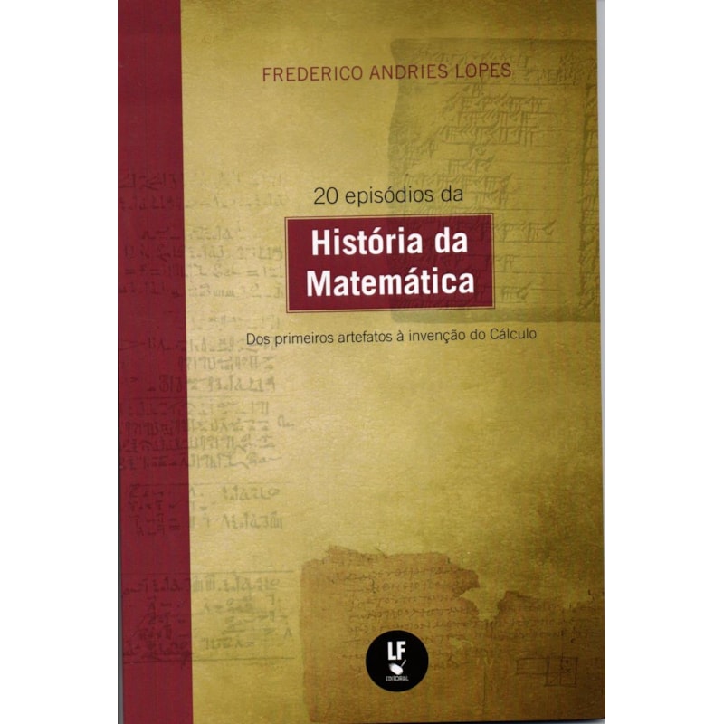 20 EPISÓDIOS DA HISTÓRIA DA MATEMÁTICA: DOS PRIMEIROS ARTEFATOS À INVENÇÃO DO CÁLCULO: DOS PRIMEIROS ARTEFATOS À INVENÇÃO DO CÁLCULO