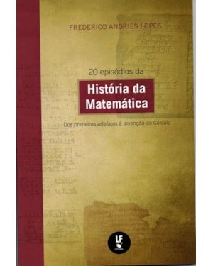 20 EPISÓDIOS DA HISTÓRIA DA MATEMÁTICA: DOS PRIMEIROS ARTEFATOS À INVENÇÃO DO CÁLCULO: DOS PRIMEIROS ARTEFATOS À INVENÇÃO DO CÁLCULO