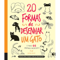 20 FORMAS DE DESENHAR UM GATO E MAIS 44 ANIMAIS INCRÍVEIS