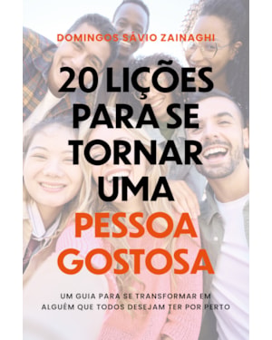 20 LIÇÕES PARA SE TORNAR UMA PESSOA GOSTOSA: UM GUIA PARA SE TRANSFORMAR EM ALGUÉM QUE TODOS DESEJAM TER POR PERTO
