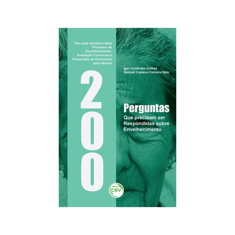 200 PERGUNTAS QUE PRECISAM SER RESPONDIDAS SOBRE ENVELHECIMENTO:: TIRE SUAS DÚVIDAS SOBRE PROCESSO DE ENVELHECIMENTO, AVALIAÇÃO FUNCIONAL E PRESCRIÇÃO DE EXERCÍCIOS PARA IDOSOS