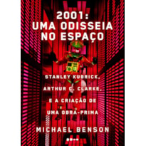 2001: UMA ODISSEIA NO ESPAÇO - STANLEY KUBRICK, ARTHUR C. CLARKE, E A CRIAÇÃO DE UMA OBRA-PRIMA