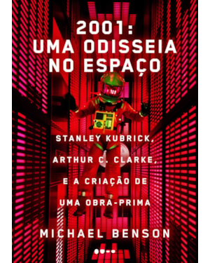 2001: uma odisseia no espaço: stanley kubrick, arthur C. clarke, e a criação de uma obra-prima