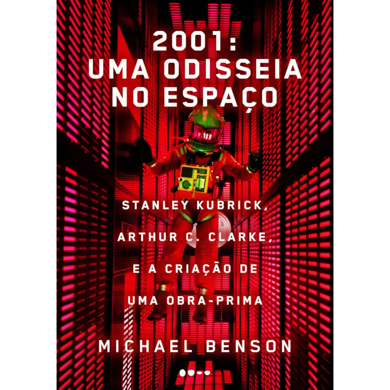 2001: UMA ODISSEIA NO ESPAÇO - STANLEY KUBRICK, ARTHUR C. CLARKE, E A CRIAÇÃO DE UMA OBRA-PRIMA