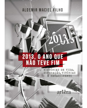 2013, O ANO QUE NÃO TEVE FIM: HISTÓRIAS DE VIDA, SUPERAÇÃO, VITÓRIAS E RENASCIMENTO