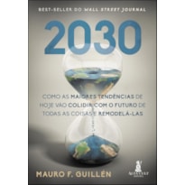 2030: COMO AS MAIORES TENDÊNCIAS DE HOJE VÃO COLIDIR COM O FUTURO DE TODAS AS COISAS E REMODELÁ-LAS