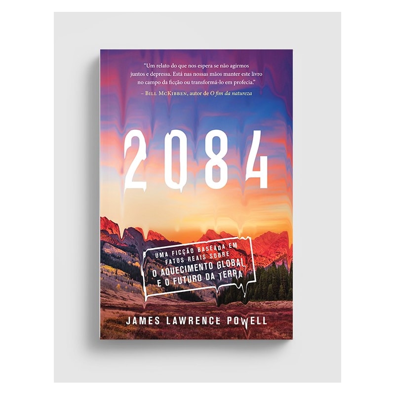 2084: UMA FICÇÃO BASEADA EM FATOS REAIS SOBRE O AQUECIMENTO GLOBAL E O FUTURO DA TERRA