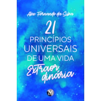 21 PRINCÍPIOS UNIVERSAIS DE UMA VIDA EXTRAORDINÁRIA