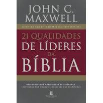 21 QUALIDADES DE LÍDERES NA BÍBLIA: DESENVOLVENDO HABILIDADES DE LIDERANÇA INSPIRADAS POR HOMENS E MULHERES DAS ESCRITURAS