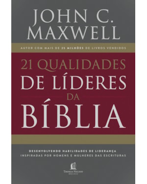21 QUALIDADES DE LÍDERES NA BÍBLIA: DESENVOLVENDO HABILIDADES DE LIDERANÇA INSPIRADAS POR HOMENS E MULHERES DAS ESCRITURAS
