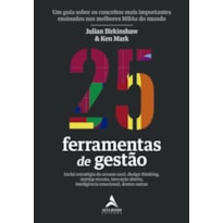 25 FERRAMENTAS DE GESTÃO: UM GUIA SOBRE OS CONCEITOS MAIS IMPORTANTES ENSINADOS NOS MELHORES MBAS DO MUNDO