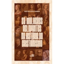 25 MULHERES RELEVANTES NA HISTÓRIA DO CRISTIANISMO