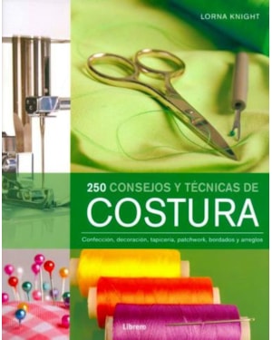 250 consejos y técnicas de costura. confección, decoración, tapecería