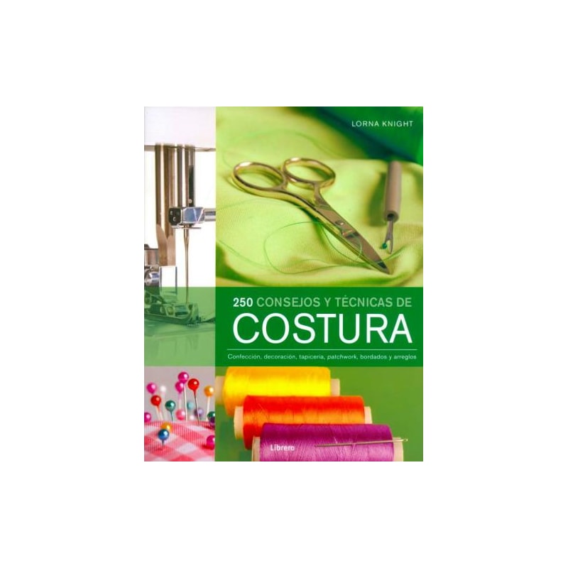 250 consejos y técnicas de costura. confección, decoración, tapecería