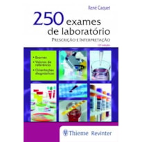 250 EXAMES DE LABORATÓRIO: PRESCRIÇÃO E INTERPRETAÇÃO