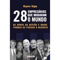 28 EMPRESÁRIOS QUE MUDARAM O MUNDO: OS GURUS DA GESTÃO E NOVAS FORMAS DE PENSAR O NEGÓCIO