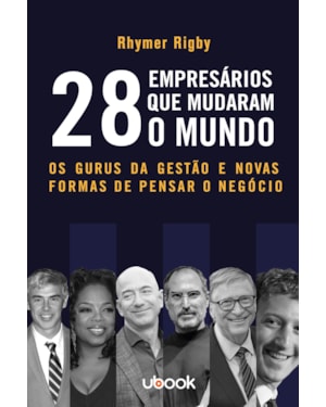 28 EMPRESÁRIOS QUE MUDARAM O MUNDO: OS GURUS DA GESTÃO E NOVAS FORMAS DE PENSAR O NEGÓCIO